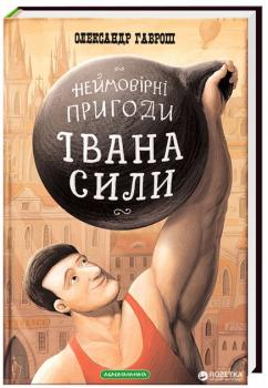 Неймовірні пригоди Івана Сили, найдужчої людини світу - Олександр Гаврош