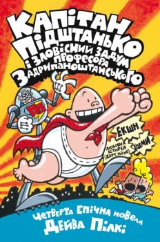 Капітан Підштанько і зловісний задум професора Задрипаноштанського. Книга 4 - Пілкі Д.