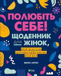 Полюбіть себе! Щоденник для жінок, який допоможе прийняти себе такою, якою ви є Лоґан Меґан