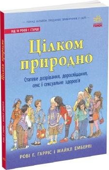 Цілком природно. Статеве дозрівання, дорослішання, секс і сексуальне здоров'я