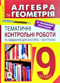 Алгебра і геометрія. 9 кл.Тематичні контрольні роботи і завдання для експрес-контролю : навчальний посібник. Видання шосте, перероблене