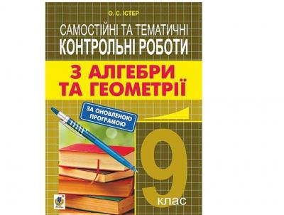 Самостійні та тематичні контрольні роботи з алгебри та геометрії. 9 клас : навчальний посібник Істер О. С.
