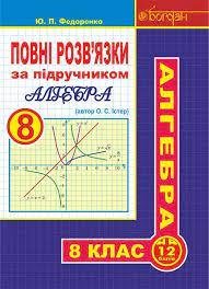 Повні розв’язки за підручником "Алгебра. 8 клас" (автор Істер О.С.) Федоренко Юрій Петрович