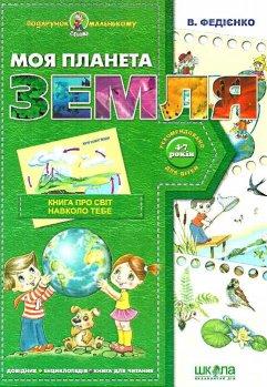 Моя планета Земля. Подарунок маленькому генію Федієнко В.В.