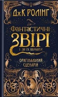 Фантастичні звірі і де їх шукати. Оригінальний сценарій Ролінг Дж.