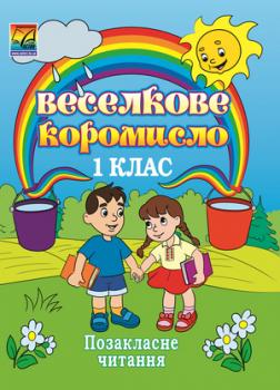 Веселкове коромисло Збірка художніх та науково-пізнавальних творів для позакласного читання. 1 клас