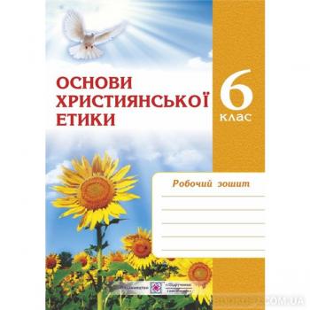 Основи християнської етики. Зошит для 6 класу