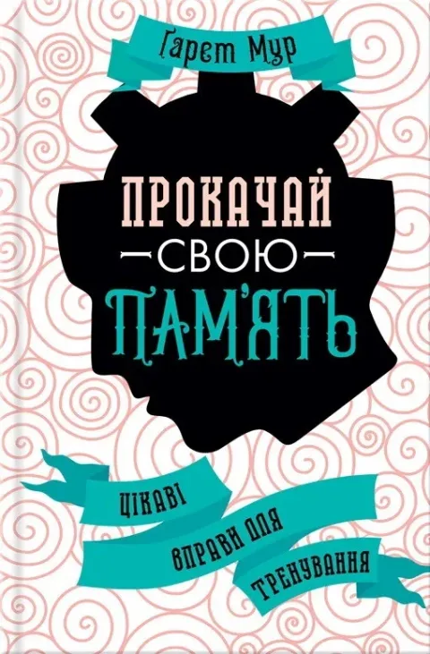 Прокачай свою пам'ять. Цікаві вправи для тренуванняМур Г.